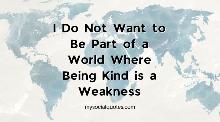I Do Not Want to Be Part of a World Where Being Kind is a Weakness