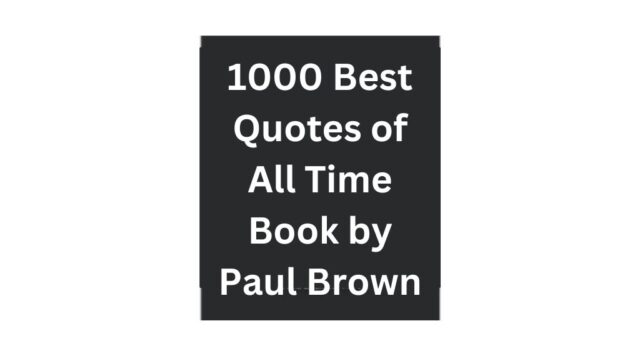 1000 Best Quotes of All Time by Paul Brown For Your Event